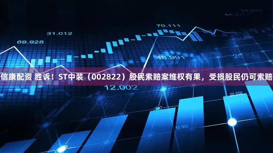信康配资 胜诉！ST中装（002822）股民索赔案维权有果，受损股民仍可索赔